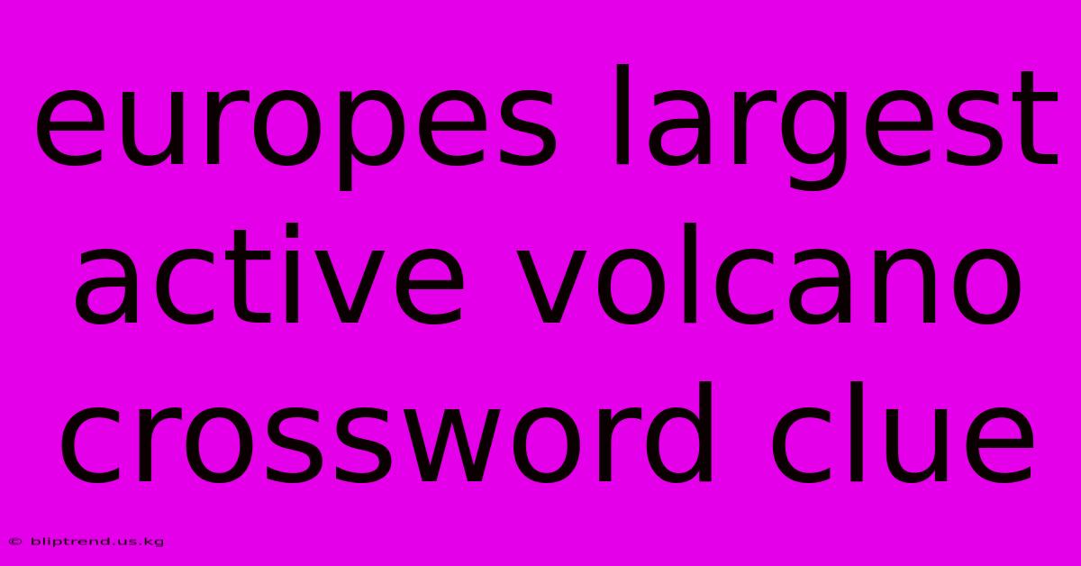 Europes Largest Active Volcano Crossword Clue