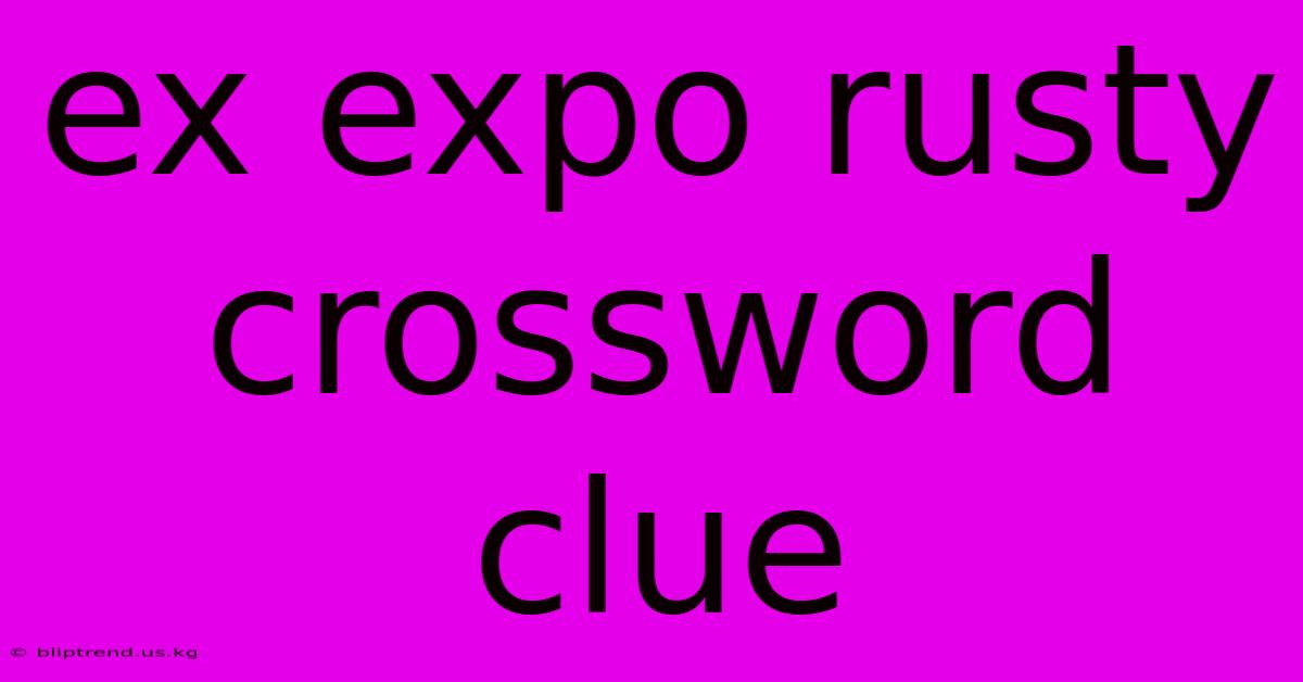 Ex Expo Rusty Crossword Clue