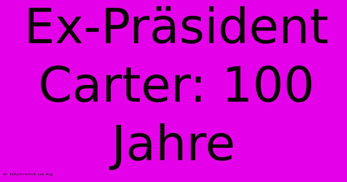 Ex-Präsident Carter: 100 Jahre