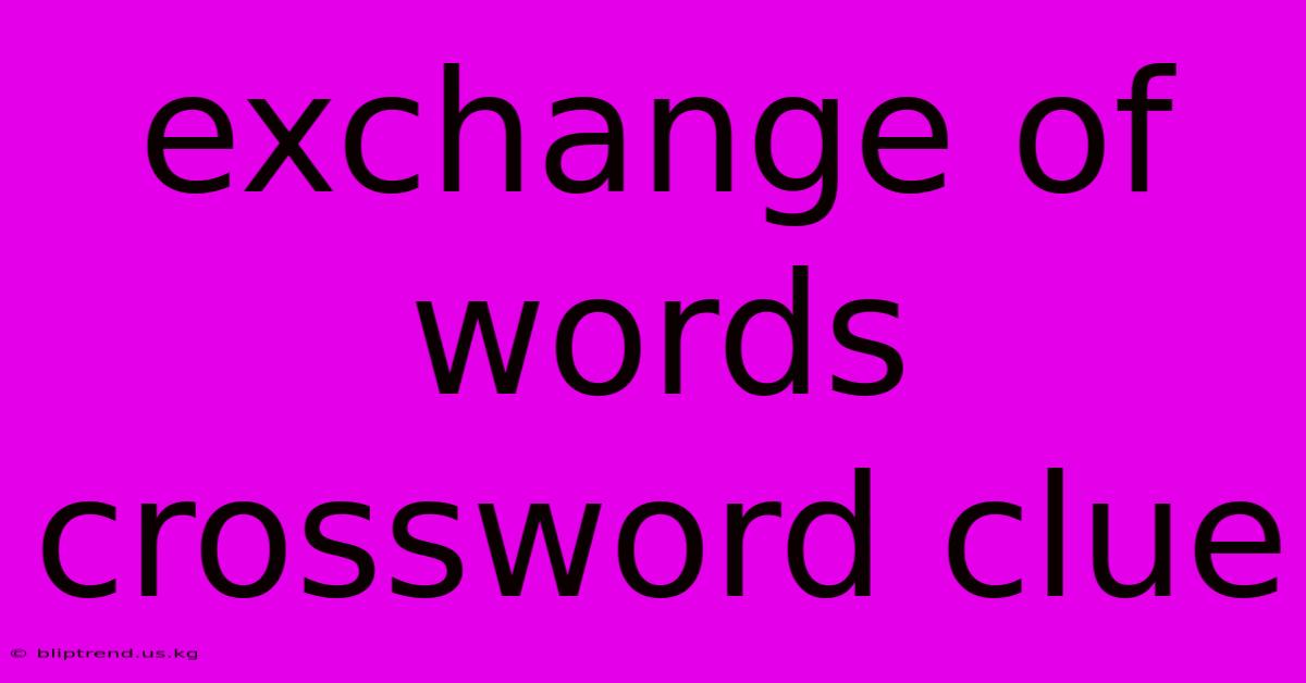 Exchange Of Words Crossword Clue