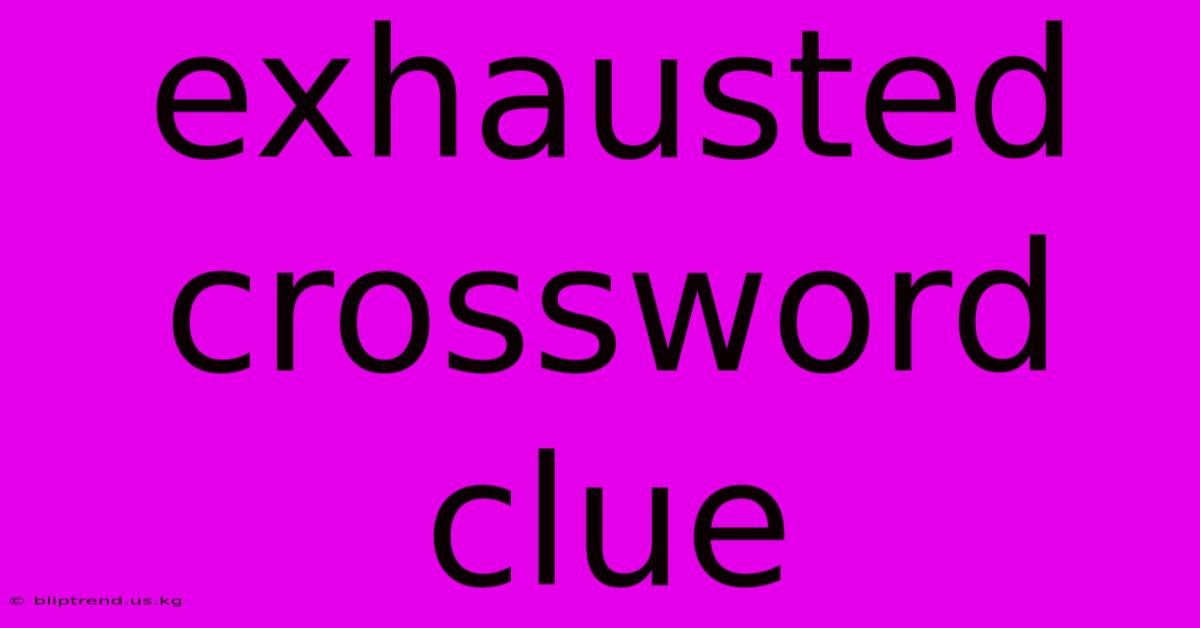 Exhausted Crossword Clue