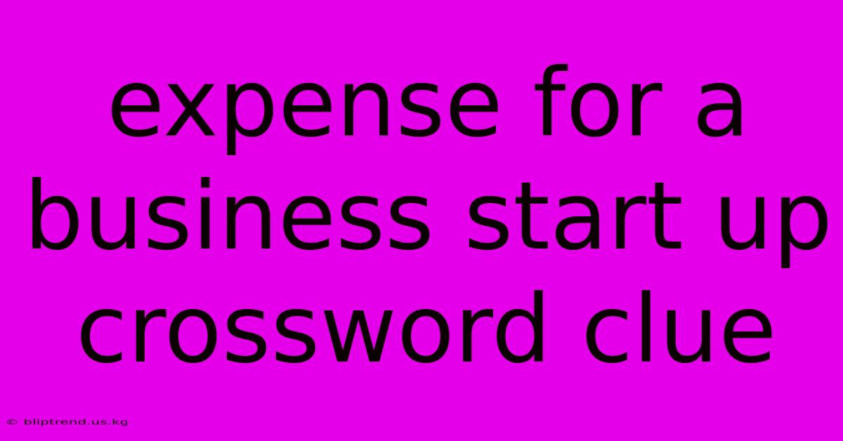 Expense For A Business Start Up Crossword Clue