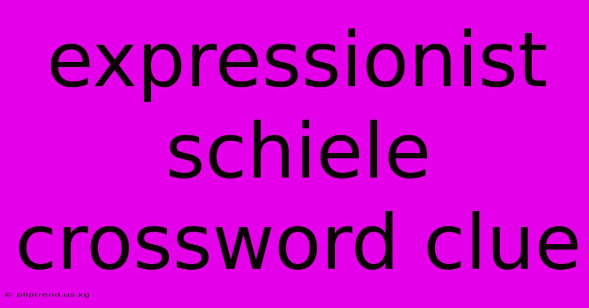 Expressionist Schiele Crossword Clue