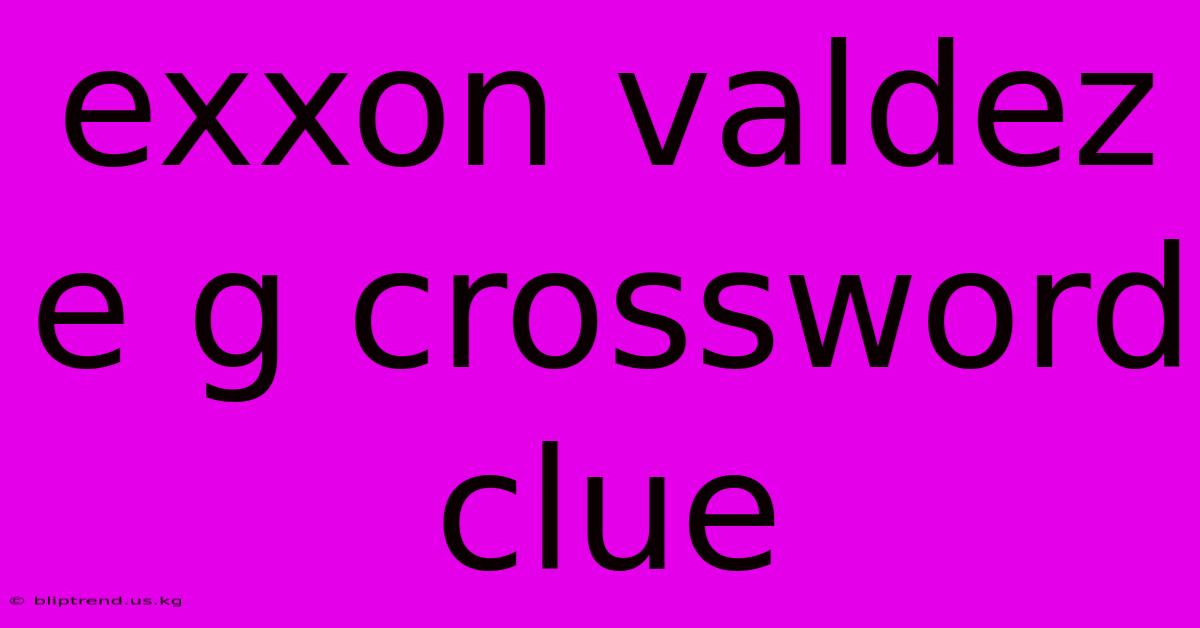 Exxon Valdez E G Crossword Clue