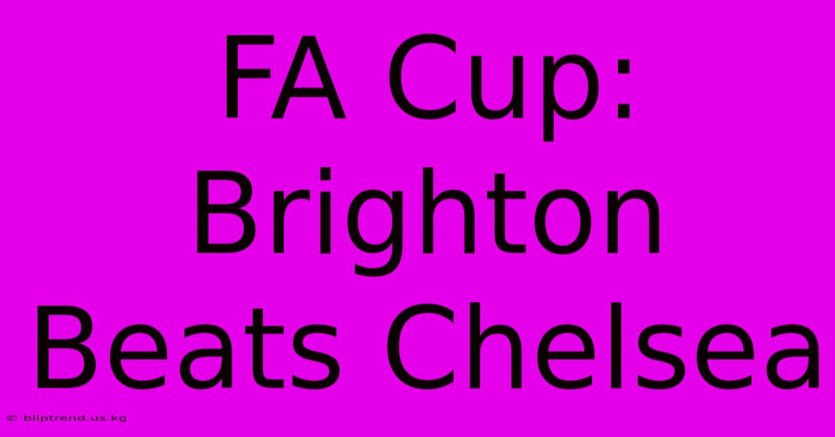 FA Cup: Brighton Beats Chelsea