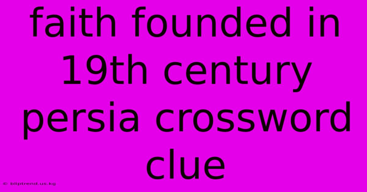 Faith Founded In 19th Century Persia Crossword Clue