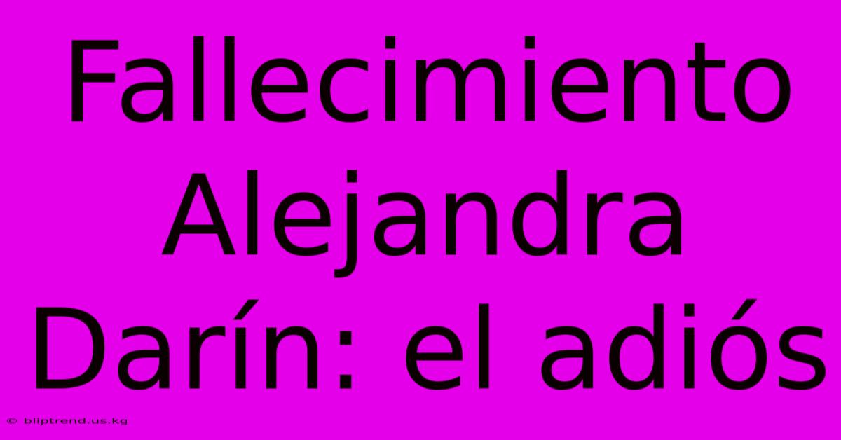 Fallecimiento Alejandra Darín: El Adiós