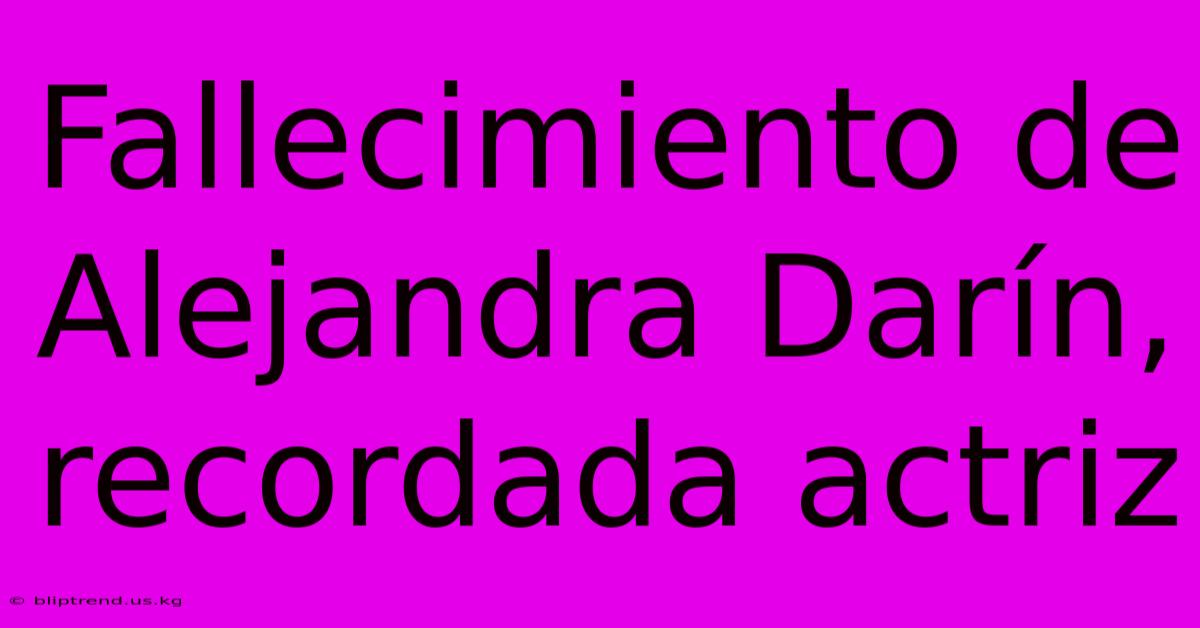 Fallecimiento De Alejandra Darín, Recordada Actriz