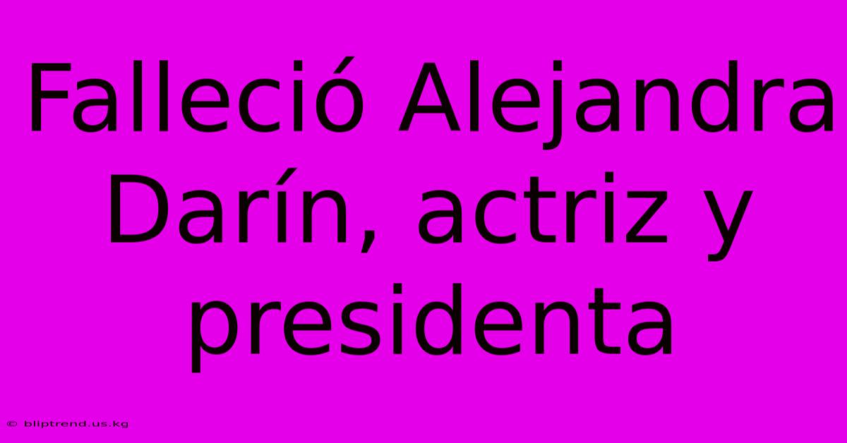 Falleció Alejandra Darín, Actriz Y Presidenta