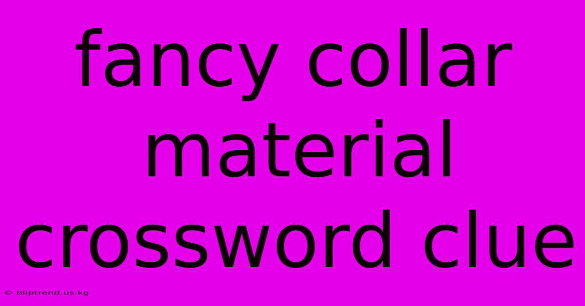 Fancy Collar Material Crossword Clue