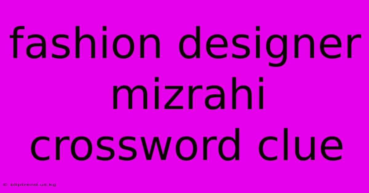 Fashion Designer Mizrahi Crossword Clue