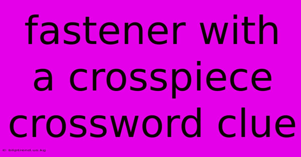 Fastener With A Crosspiece Crossword Clue