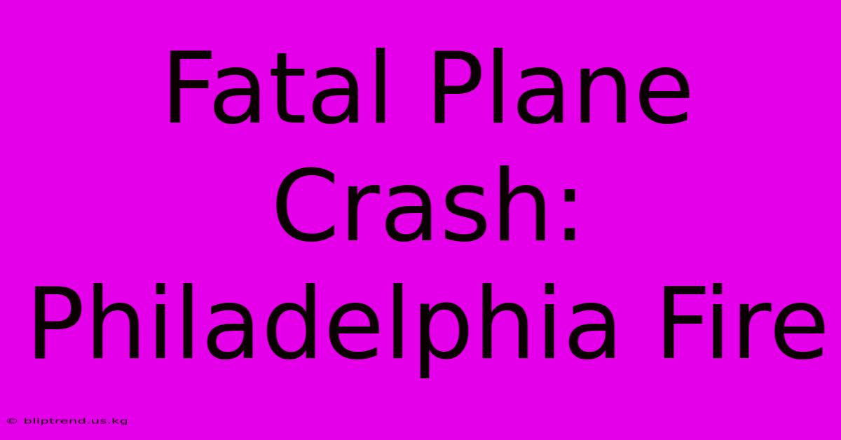 Fatal Plane Crash: Philadelphia Fire