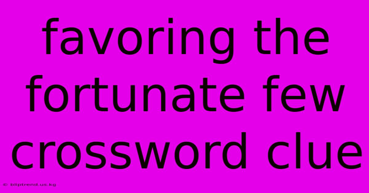 Favoring The Fortunate Few Crossword Clue