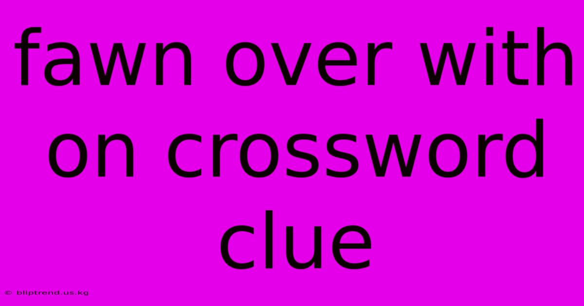 Fawn Over With On Crossword Clue