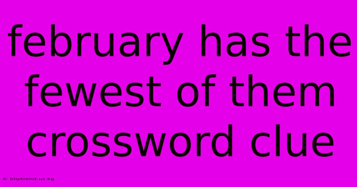 February Has The Fewest Of Them Crossword Clue