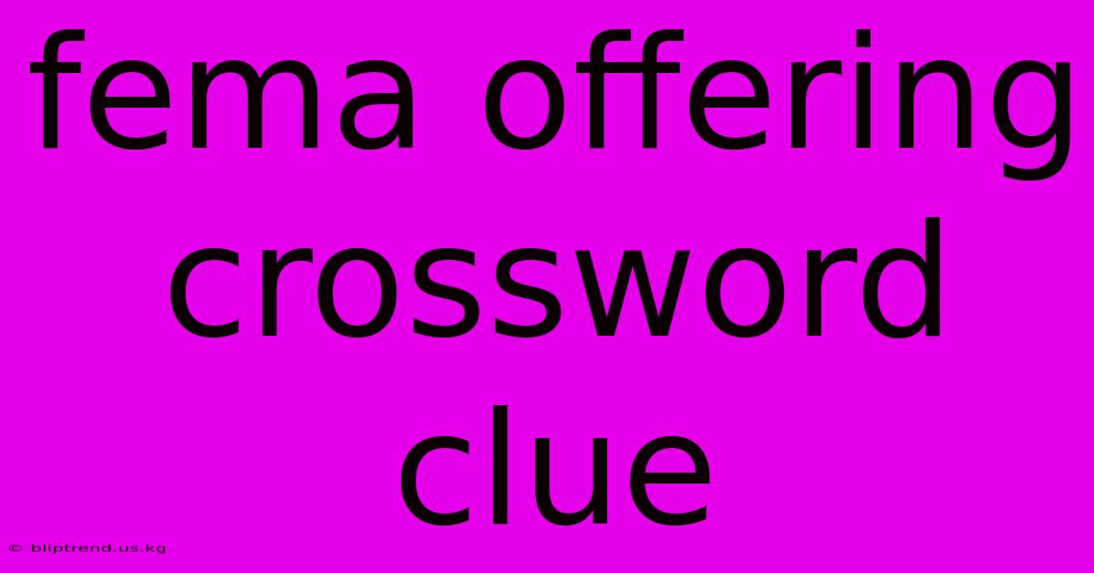 Fema Offering Crossword Clue