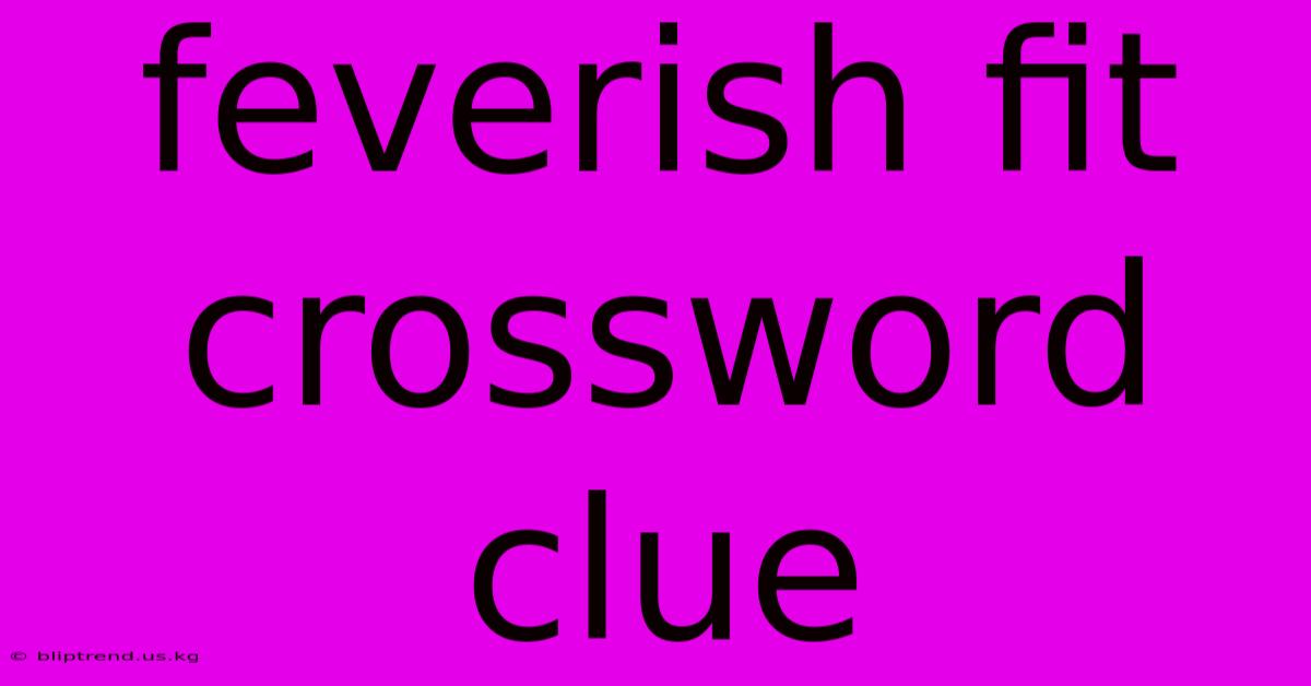 Feverish Fit Crossword Clue