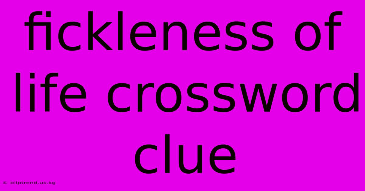 Fickleness Of Life Crossword Clue