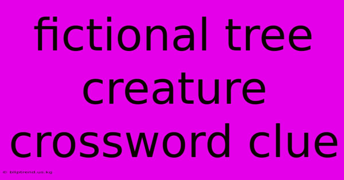 Fictional Tree Creature Crossword Clue