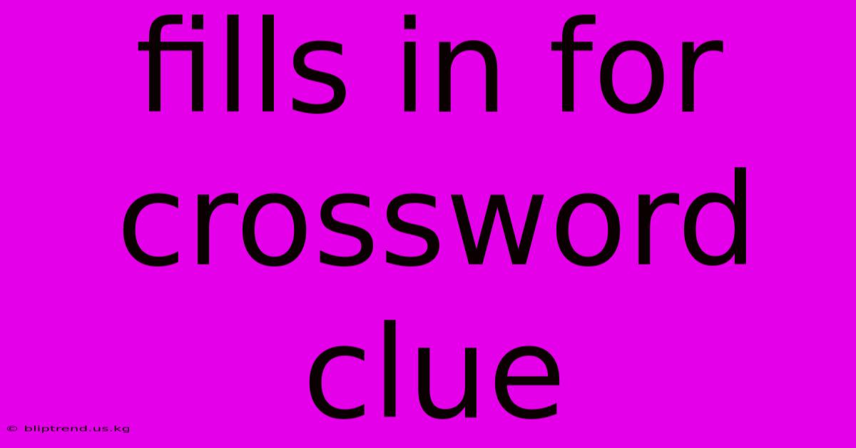 Fills In For Crossword Clue