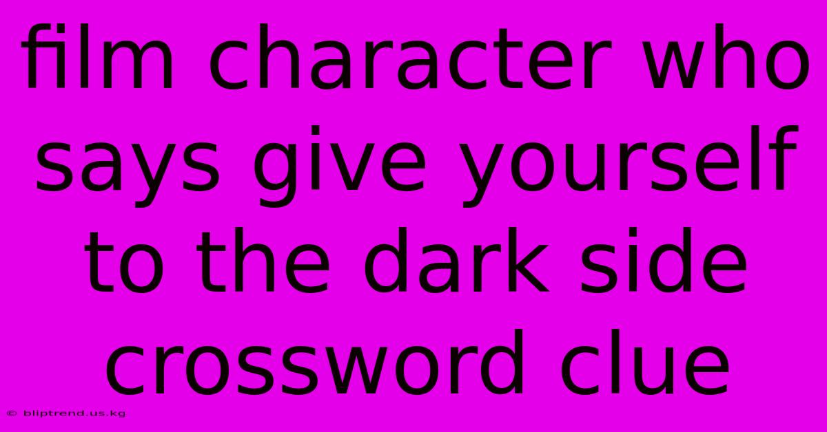 Film Character Who Says Give Yourself To The Dark Side Crossword Clue