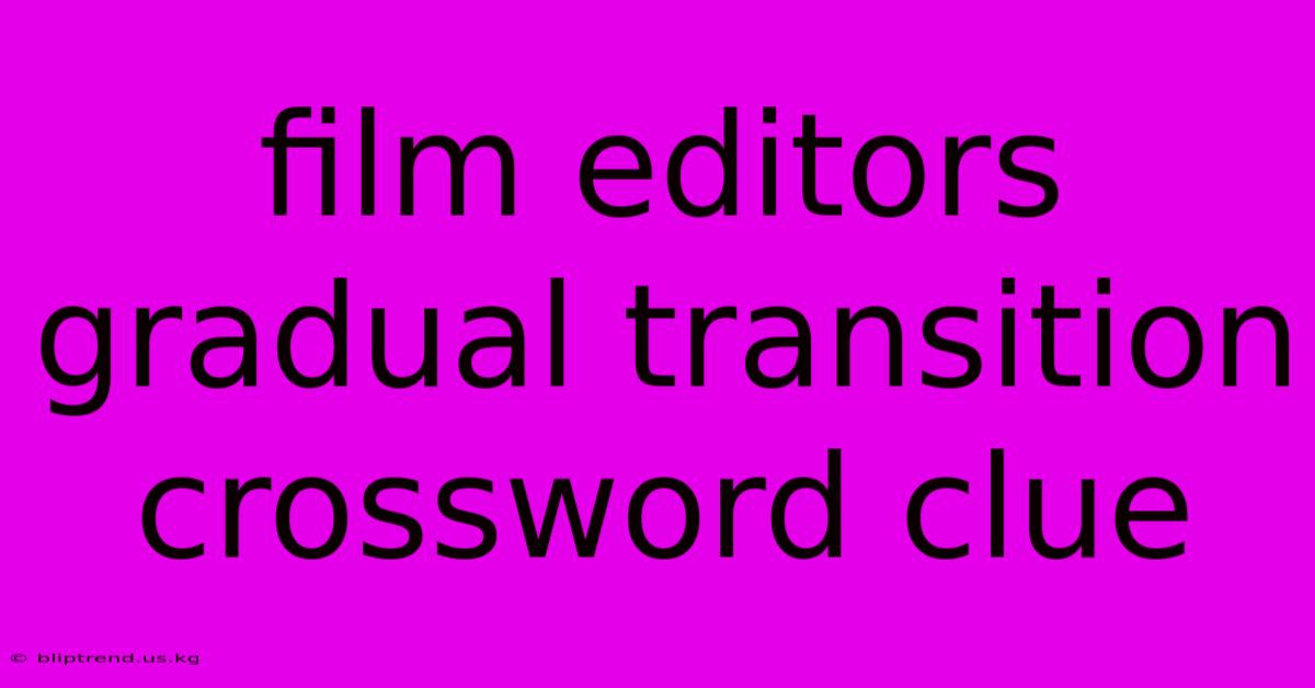 Film Editors Gradual Transition Crossword Clue