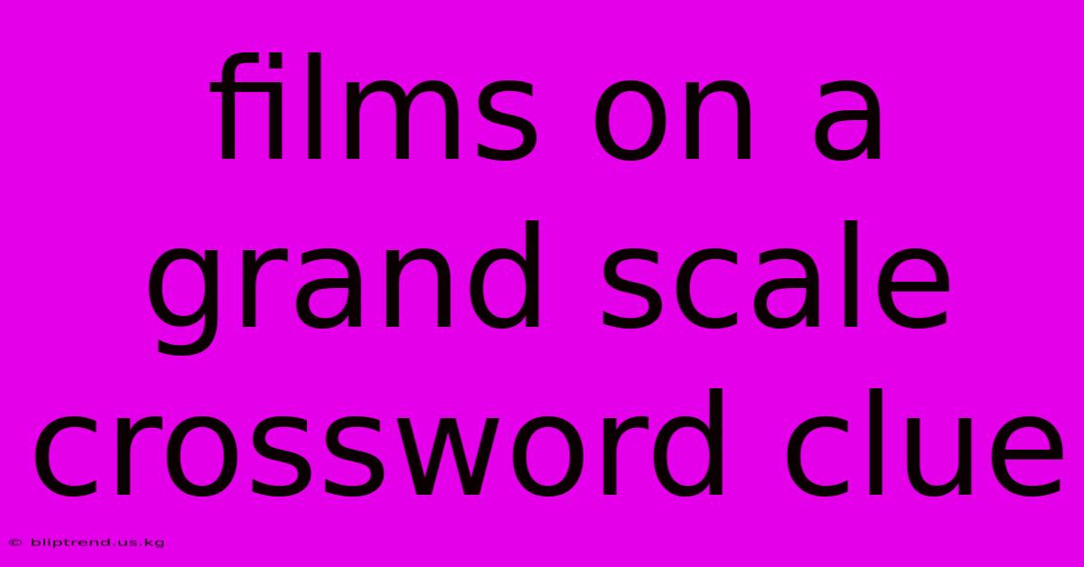 Films On A Grand Scale Crossword Clue