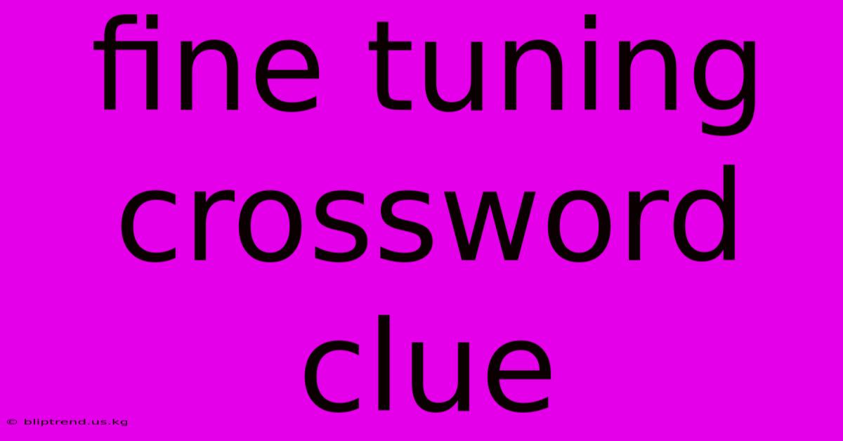 Fine Tuning Crossword Clue