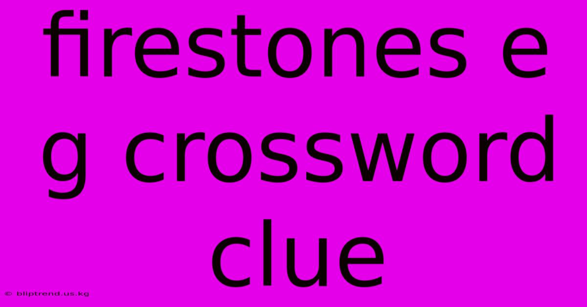 Firestones E G Crossword Clue