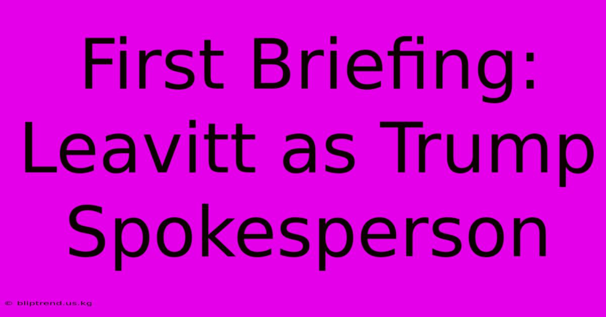 First Briefing: Leavitt As Trump Spokesperson