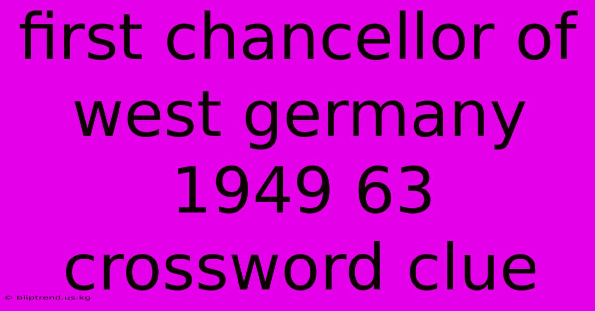 First Chancellor Of West Germany 1949 63 Crossword Clue