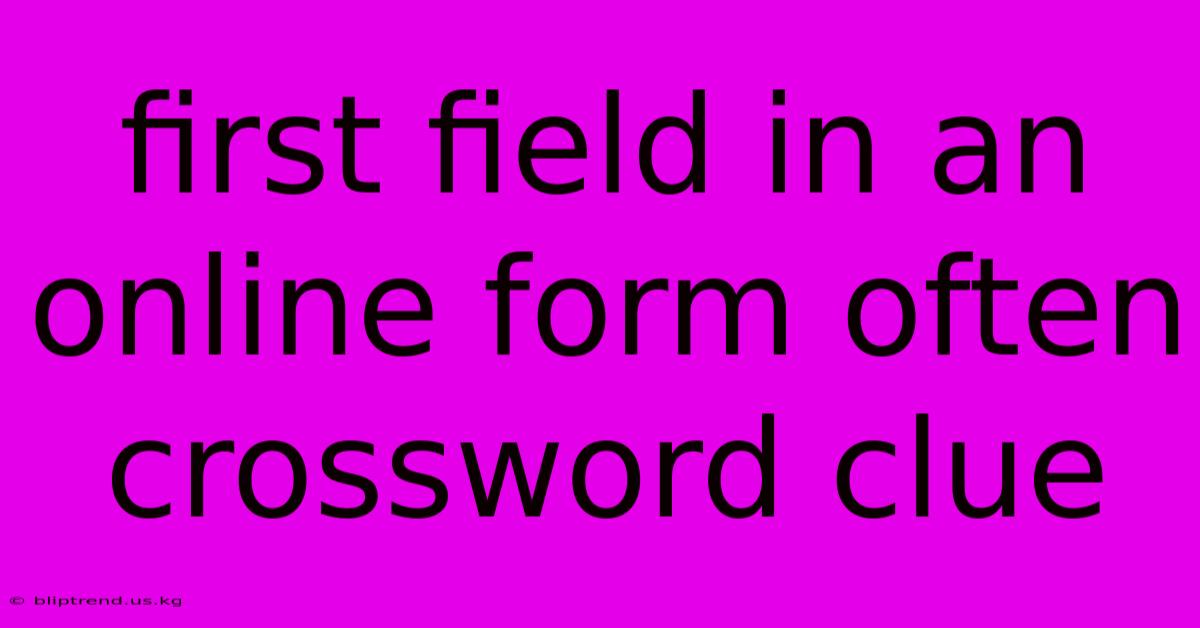 First Field In An Online Form Often Crossword Clue