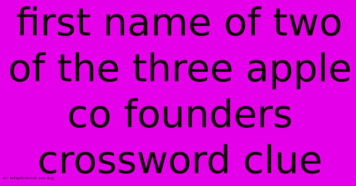 First Name Of Two Of The Three Apple Co Founders Crossword Clue