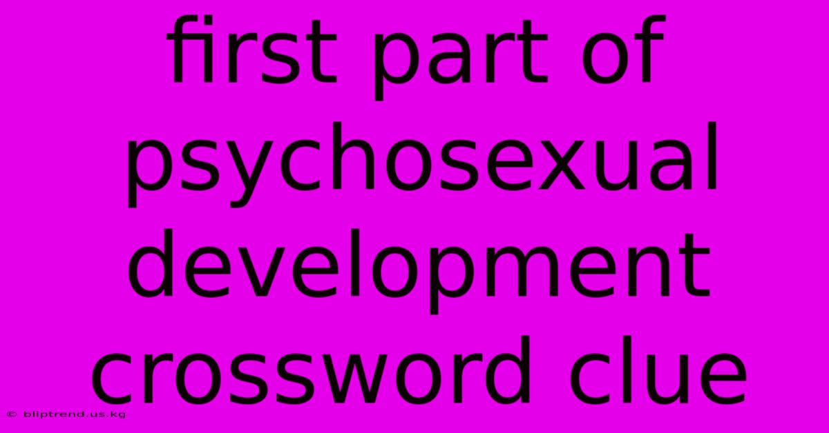 First Part Of Psychosexual Development Crossword Clue