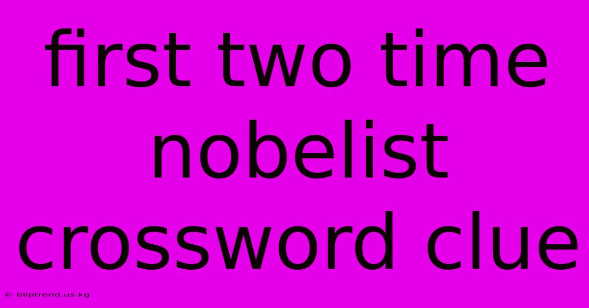 First Two Time Nobelist Crossword Clue