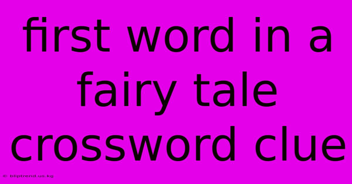 First Word In A Fairy Tale Crossword Clue