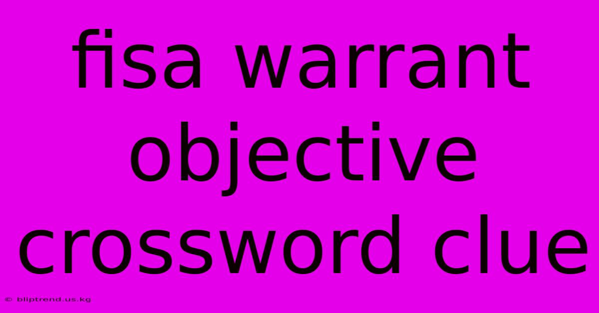 Fisa Warrant Objective Crossword Clue