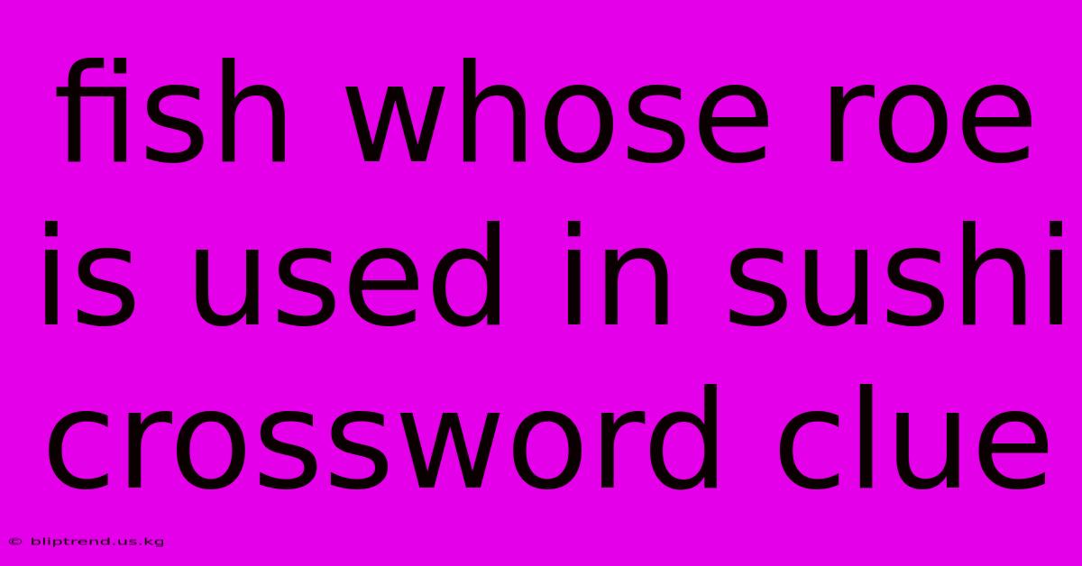 Fish Whose Roe Is Used In Sushi Crossword Clue