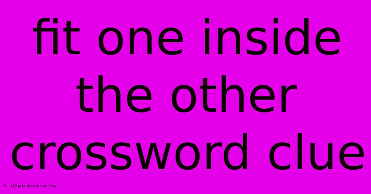 Fit One Inside The Other Crossword Clue