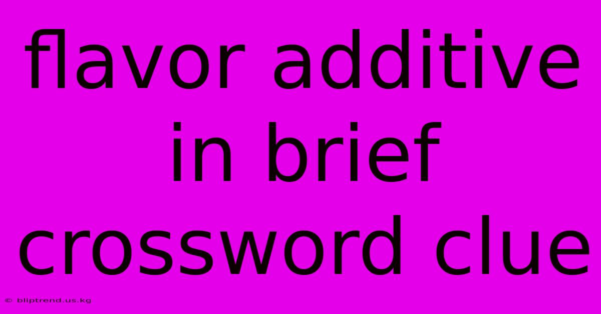 Flavor Additive In Brief Crossword Clue