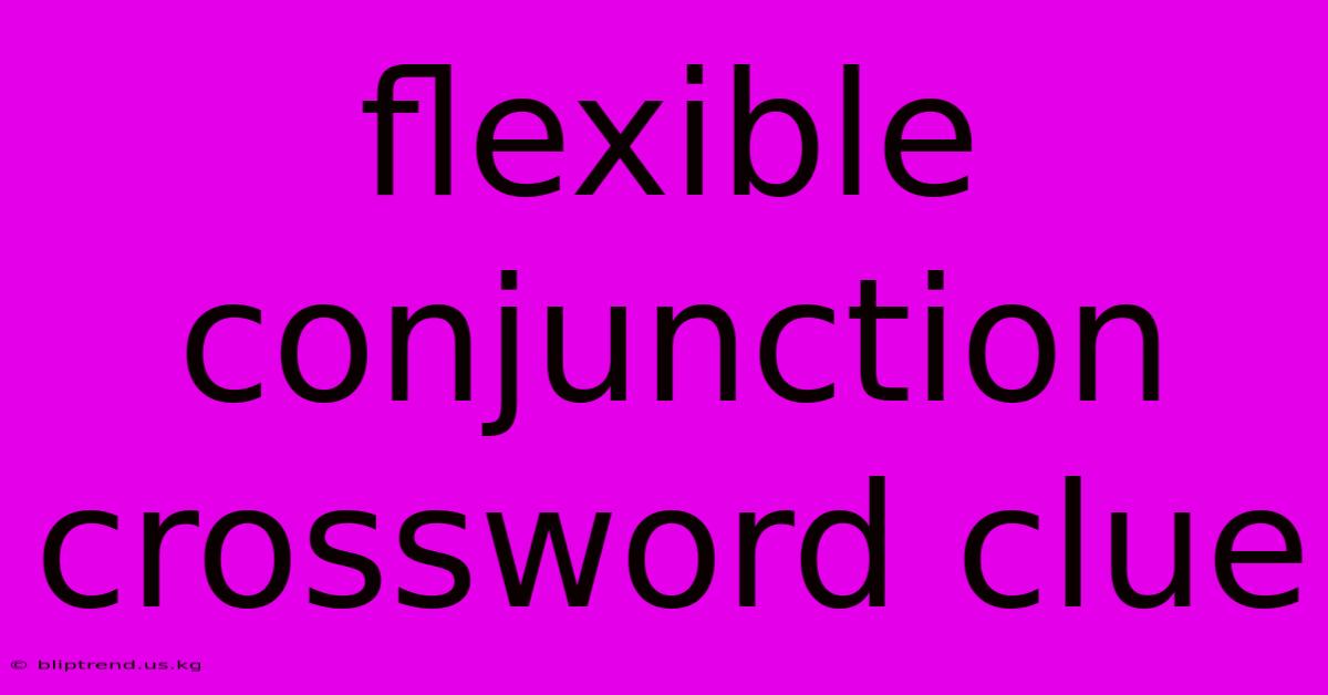 Flexible Conjunction Crossword Clue