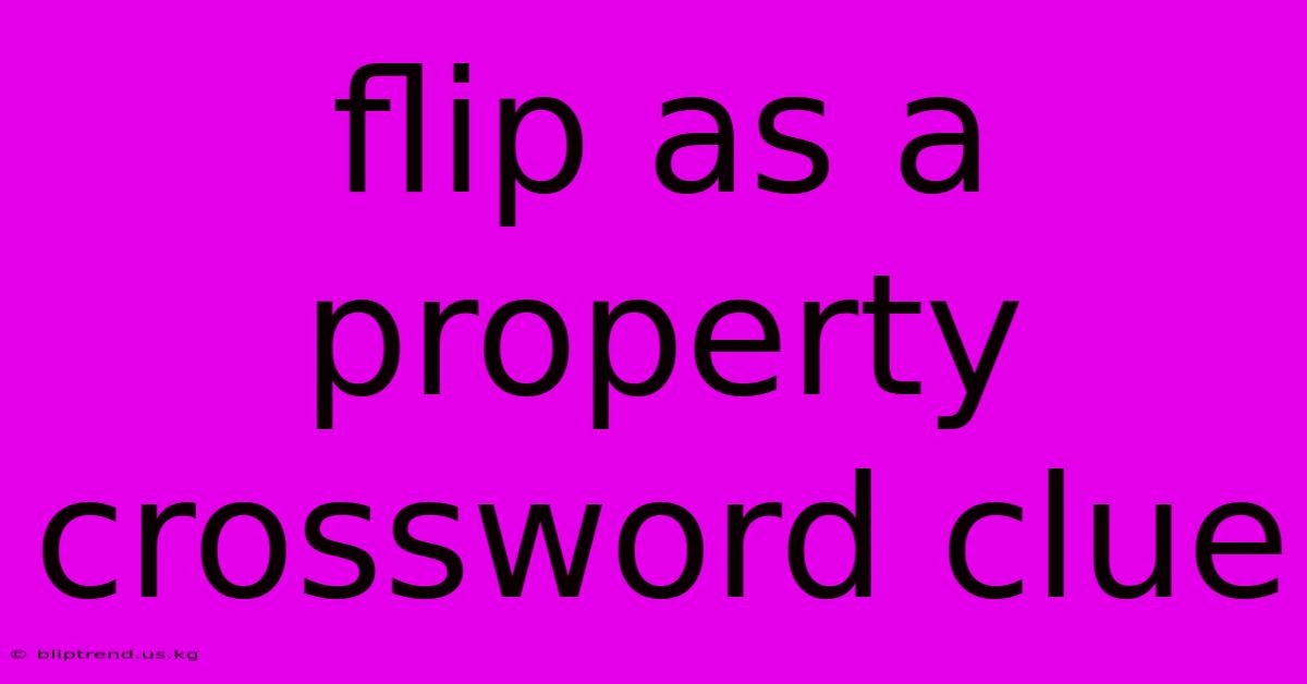 Flip As A Property Crossword Clue