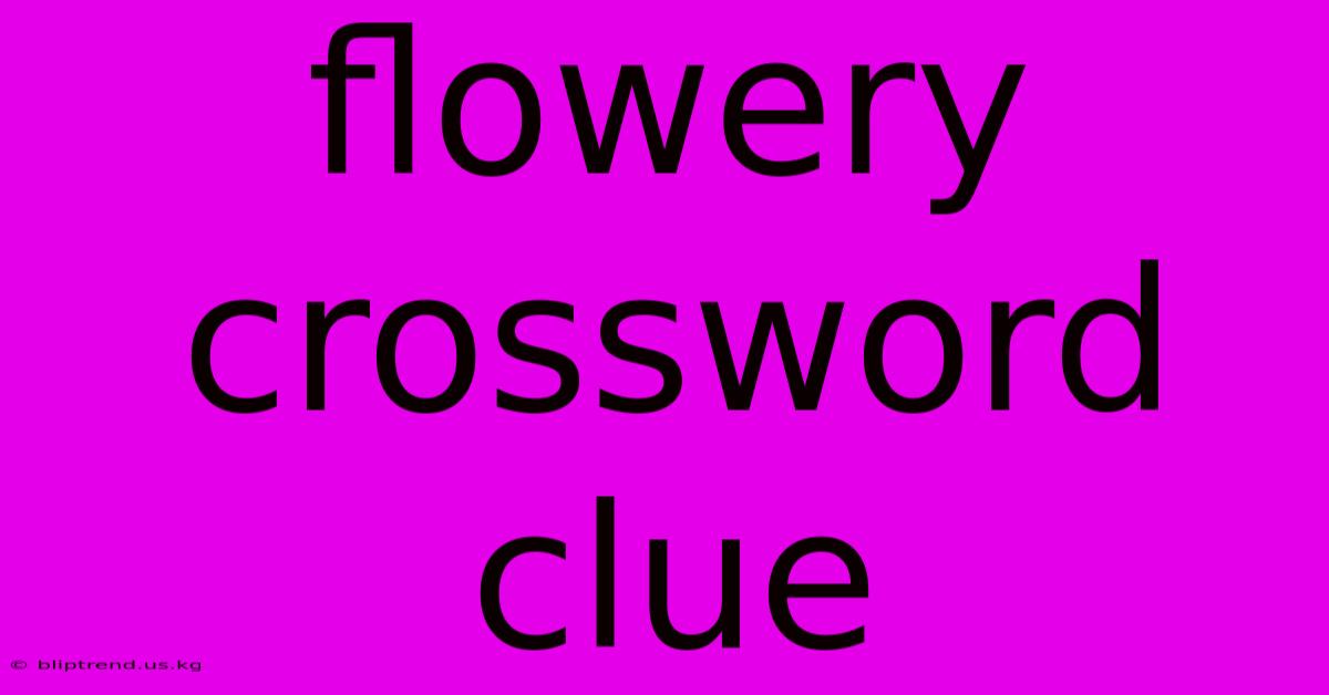 Flowery Crossword Clue