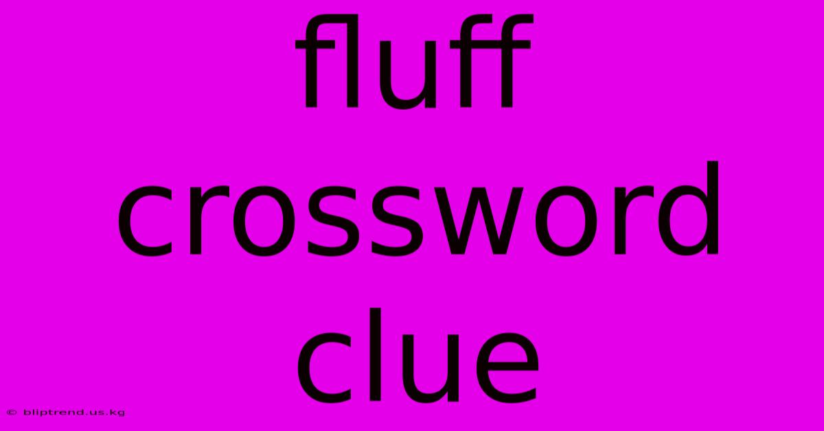 Fluff Crossword Clue