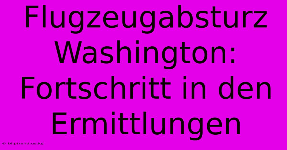 Flugzeugabsturz Washington: Fortschritt In Den Ermittlungen