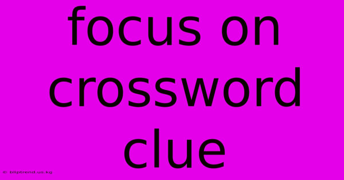 Focus On Crossword Clue