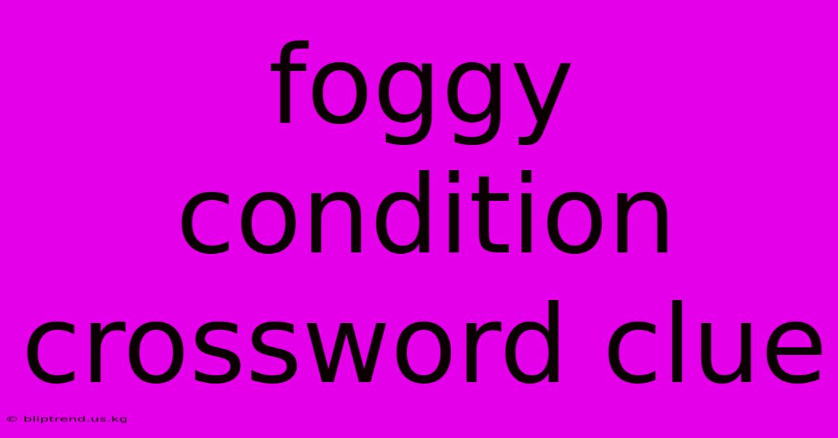 Foggy Condition Crossword Clue