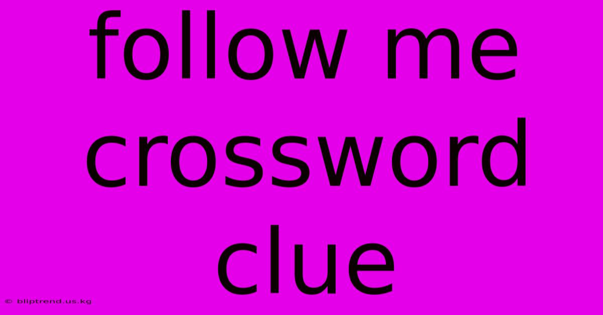 Follow Me Crossword Clue