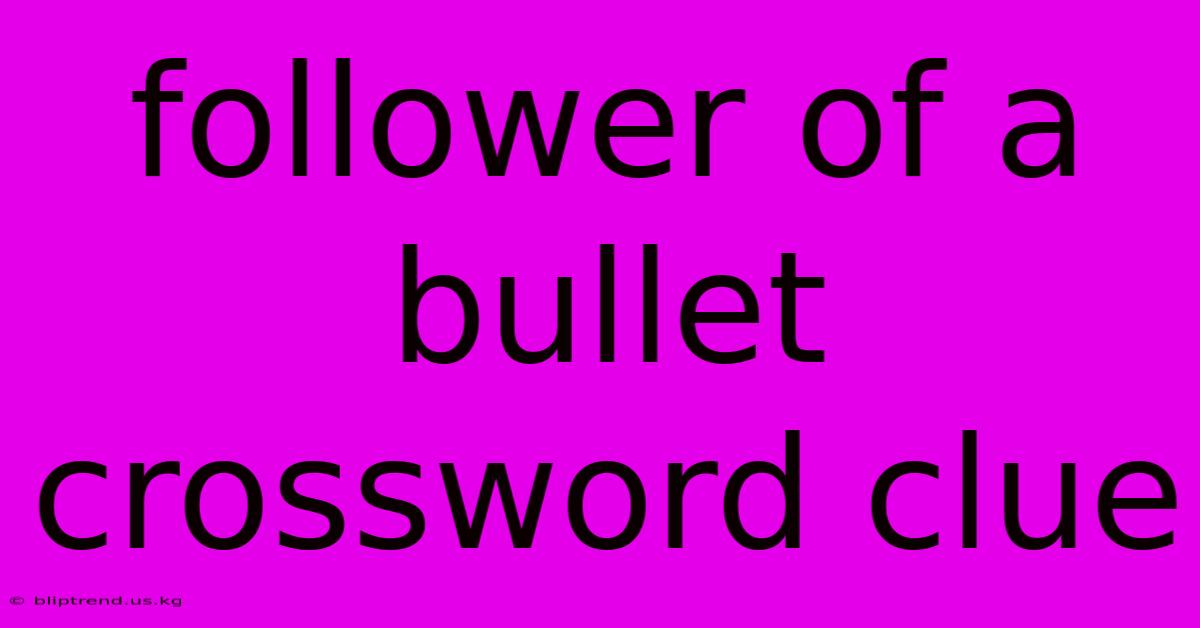 Follower Of A Bullet Crossword Clue